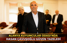 Alanya Kuyumcular Odası'nda Hasan Çavuşoğlu Güven Tazeledi