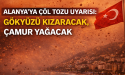 Alanya'ya Çöl Tozu Uyarısı: Gökyüzü Kızaracak, Çamur Yağacak