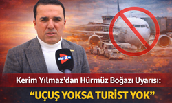 Kerim Yılmaz'dan Hürmüz Boğazı Uyarısı: ''Uçuş Yoksa Turist Yok''