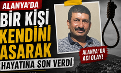 Alanya'da Bir Kişi Kendini Asarak Hayatına Son Verdi