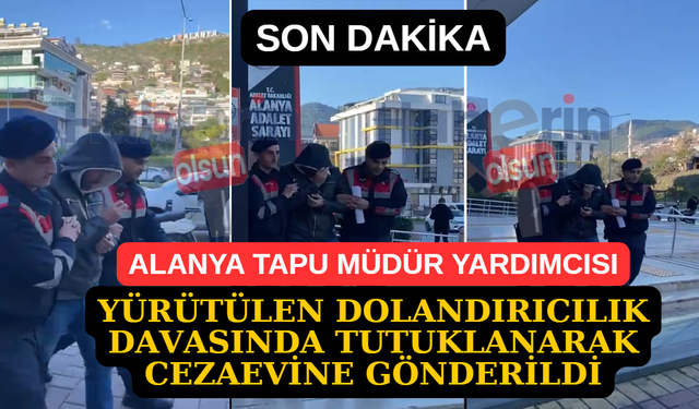 Alanya Tapu Müdür Yardımcısı Çete Davası Kapsamında Tutuklandı