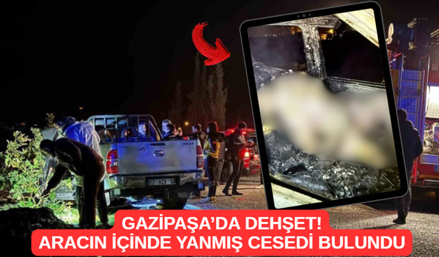 Gazipaşa'da Araç İçinde Yanmış Ceset Bulundu