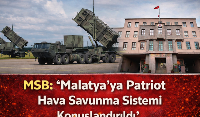 MSB: ''Malatya'ya Patriot Hava Savunma Sistemi Konuşlandırıldı ''