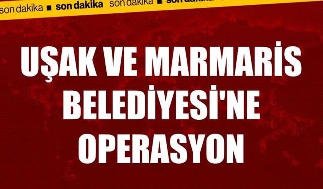 Uşak Ve Marmaris'te CHP'li Belediyelere Operasyon
