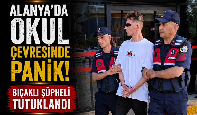 Alanya'da Okul Çevresinde Panik Yaratan Bıçaklı Şüpheli Tutuklandı