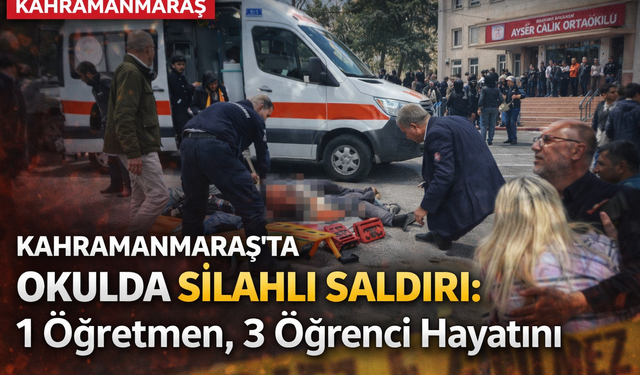Kahramanmaraş'ta Okula Silahlı Saldırı: 1 Öğretmen, 3 Öğrenci Hayatını Kaybetti