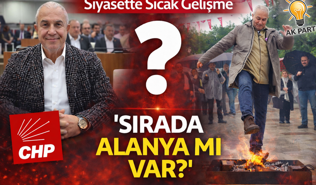 Siyasette Sıcak Gelişme: 'Sırada Alanya mı Var?'