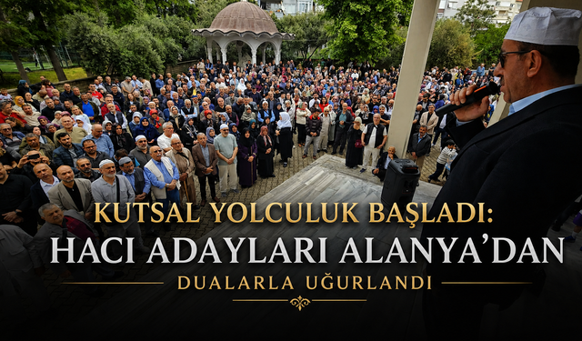 Kutsal Yolculuk Başladı: Hacı Adayları Alanya'dan Dualarla Uğurlandı