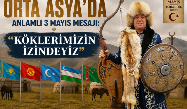 Mehmet Şahin'den Orta Asya'da Anlamlı 3 Mayıs Mesajı: 'Köklerimizin İzindeyiz'