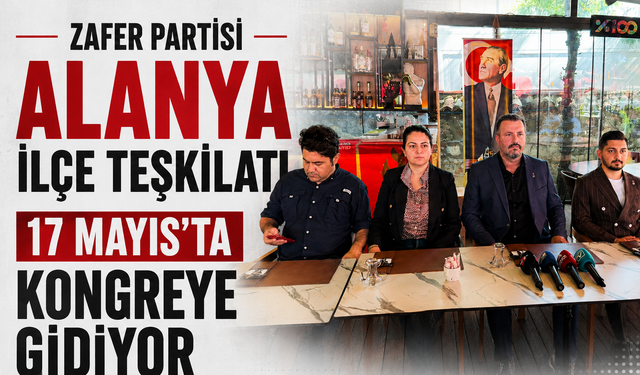 Zafer Partisi Alanya İlçe Teşkilatı 17 Mayıs'ta Kongreye Gidiyor