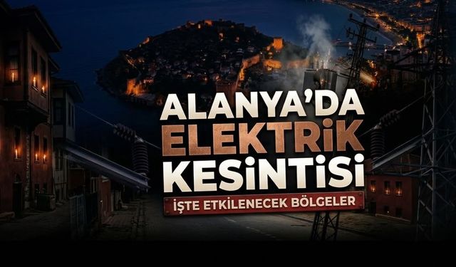 Alanya'da Elektrik Kesintisi: Pazar ve Pazartesi Gününe Dikkat