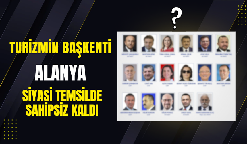 Turizmin Başkenti Alanya, Siyasi Temsilde Sahipsiz Kaldı