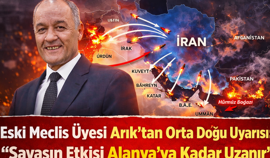 Eski Meclis Üyesi Arık'tan Orta Doğu Uyarısı: 'Savaşın Etkisi Alanya'ya Kadar Uzanır'