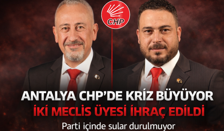 Antalya CHP'de Kriz Büyüyor: İki Meclis Üyesi İhraç Edildi