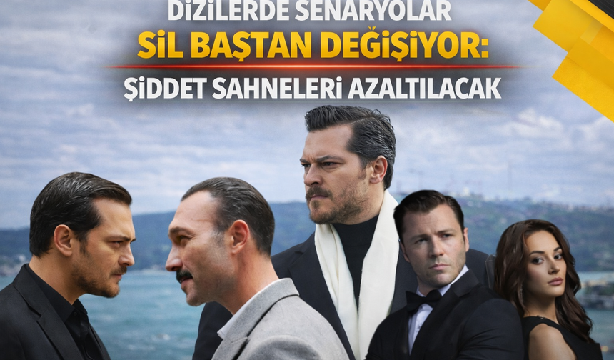 Dizilerde Senaryolar Sil Baştan Değişiyor: Şiddet Sahneleri Azaltılacak