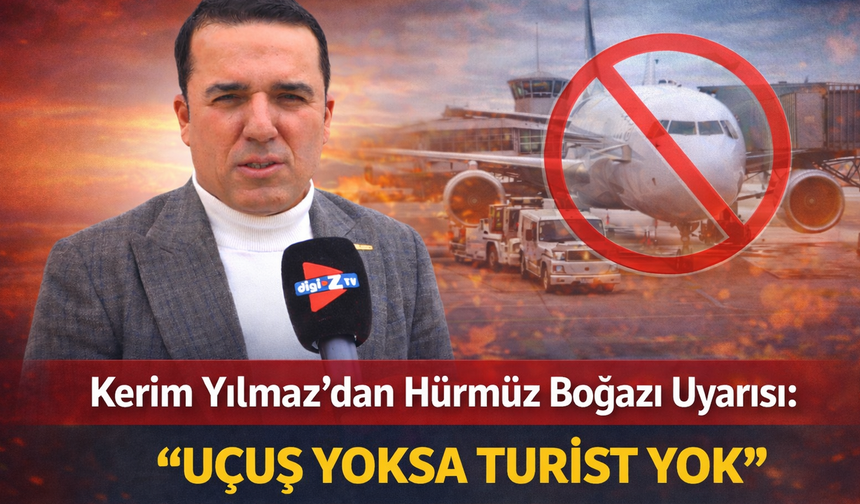Kerim Yılmaz'dan Hürmüz Boğazı Uyarısı: ''Uçuş Yoksa Turist Yok''