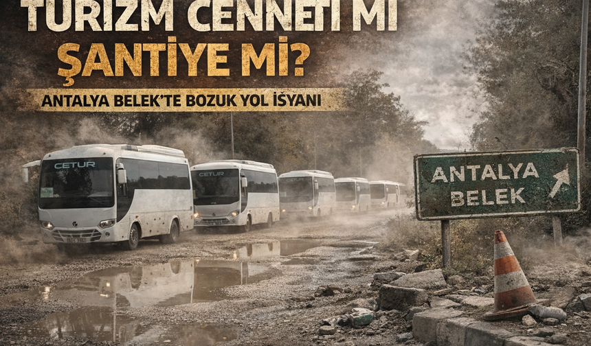 Turizm Cenneti mi, Şantiye mi? Antalya Belek'te Bozuk Yol İsyanı