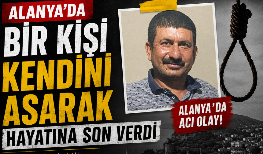 Alanya'da Bir Kişi Kendini Asarak Hayatına Son Verdi
