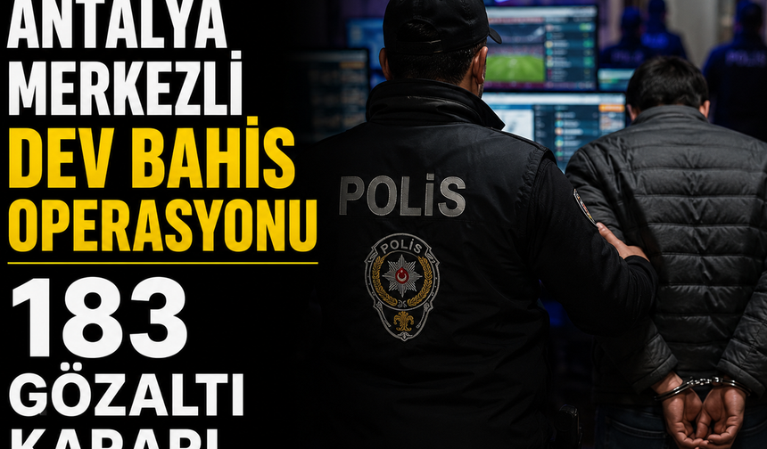 Antalya Merkezli Dev Bahis Operasyonu: 183 Gözaltı Kararı