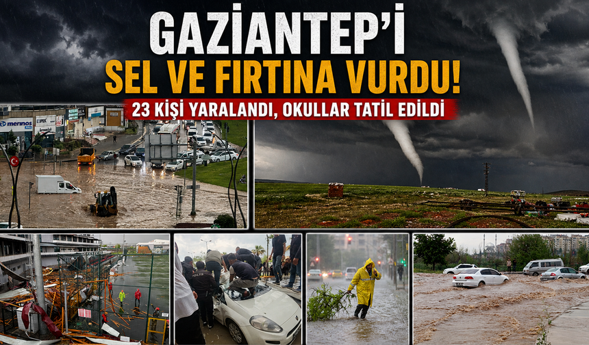 Gaziantep'i Sel ve Fırtına Vurdu! 23 Kişi Yaralandı, Okullar Tatil Edildi