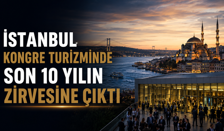 İstanbul Kongre Turizminde Son 10 Yılın Zirvesine Çıktı