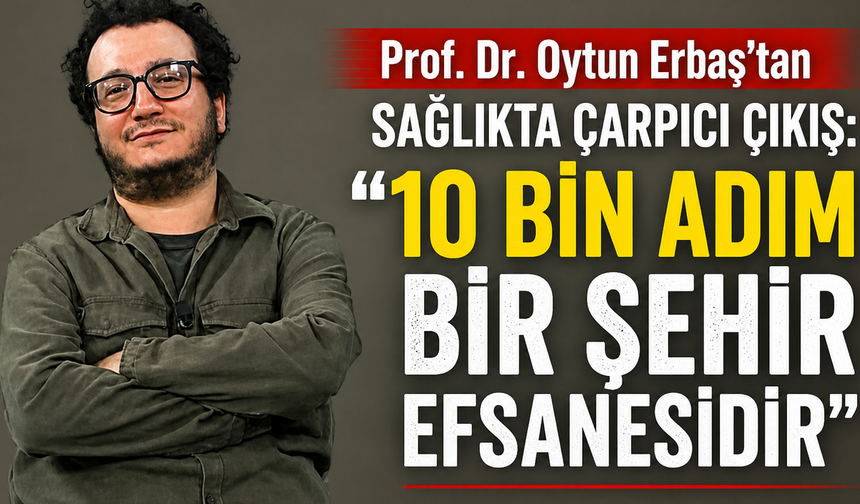 Prof. Dr. Oytun Erbaş: '10 Bin Adım Bir Şehir Efsanesidir'