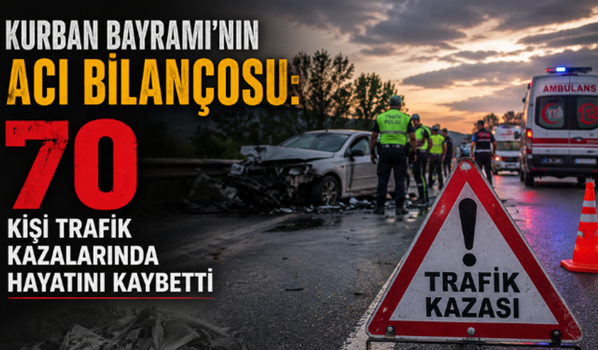 Kurban Bayramı'nın Acı Bilançosu: 70 Kişi Trafik Kazalarında Hayatını Kaybetti